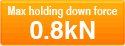 Max holding down force0.8kN